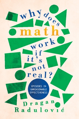 [object Object] «Why Does Math Work … If It's Not Real?: Episodes in Unreasonable Effectiveness», автор Драган Радулович - фото №1