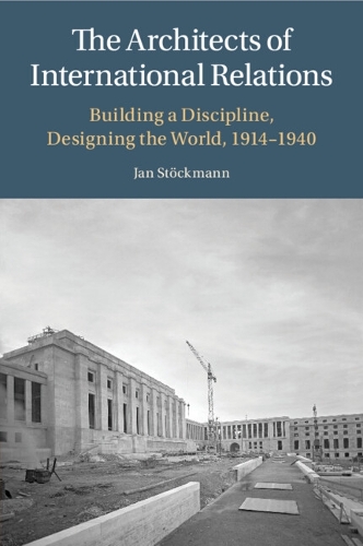 Паперова книга «The Architects of International Relations: Building a Discipline, Designing the World, 1914-1940», автор Ян Штокманн - фото №1