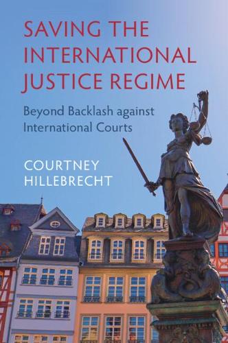 Паперова книга «Saving the International Justice Regime: Beyond Backlash against International Courts», автор Кортні Гіллебрехт - фото №1