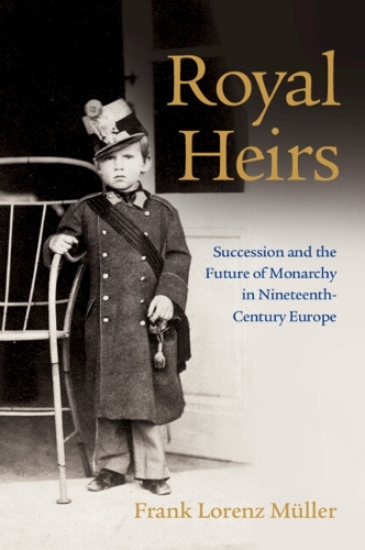 Бумажная книга «Royal Heirs: Succession and the Future of Monarchy in Nineteenth-Century Europe», автор Франк Лоренц Мюллер - фото №1