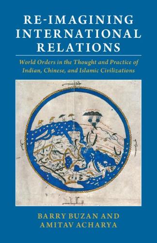 Бумажная книга «Re-imagining International Relations: World Orders in the Thought and Practice of Indian, Chinese, and Islamic Civilizations», авторов Амитав Ачарья, Барри Бузан - фото №1