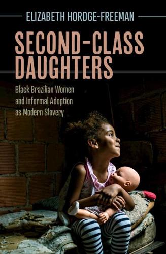 Бумажная книга «Second-Class Daughters: Black Brazilian Women and Informal Adoption as Modern Slavery», автор Элизабет Хордж-Фриман - фото №1