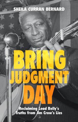 Бумажная книга «Bring Judgment Day: Reclaiming Lead Belly's Truths from Jim Crow's Lies», автор Шейла Курран Бернард - фото №1
