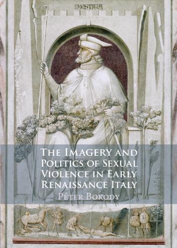 Бумажная книга «The Imagery and Politics of Sexual Violence in Early Renaissance Italy», автор Петер Бокоди - фото №1
