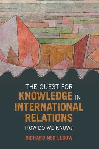 Бумажная книга «The Quest for Knowledge in International Relations: How Do We Know?», автор Ричард Нед Лебоу - фото №1