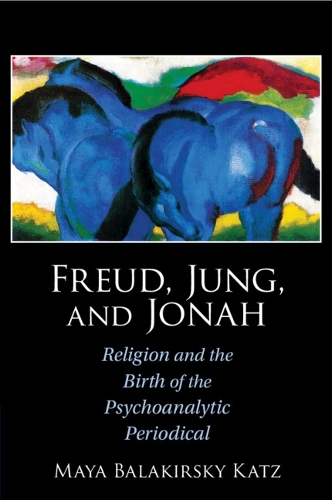 Паперова книга «Freud, Jung, and Jonah: Religion and the Birth of the Psychoanalytic Periodical», автор Майя Балакірськи Кац - фото №1