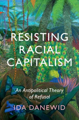 Паперова книга «Resisting Racial Capitalism: An Antipolitical Theory of Refusal», автор Іда Даневід - фото №1