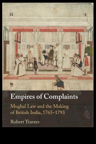 Бумажная книга «Empires of Complaints: Mughal Law and the Making of British India, 1765–1793», автор Роберт Трэверс - фото №1