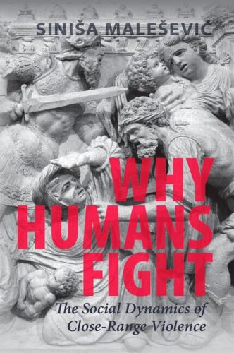 Паперова книга «Why Humans Fight: The Social Dynamics of Close-Range Violence», автор Сініса Малесевич - фото №1