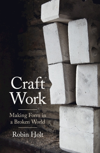 Паперова книга «Craft Work: Making Form in a Broken World», автор Робін Холт - фото №1