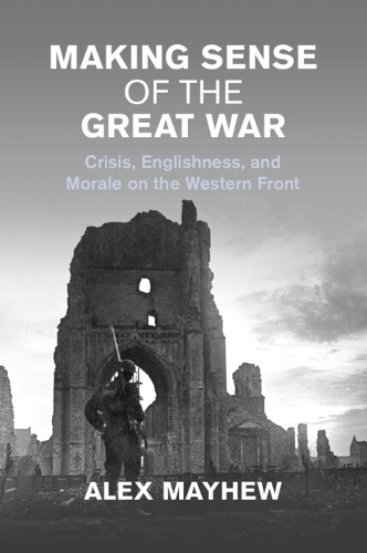Бумажная книга «Making Sense of the Great War: Crisis, Englishness, and Morale on the Western Front», автор Алекс Мэйхью - фото №1