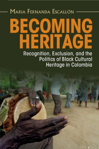 [object Object] «Becoming Heritage: Recognition, Exclusion, and the Politics of Black Cultural Heritage in Colombia», автор Марія Фернанда Ескальон - фото №1