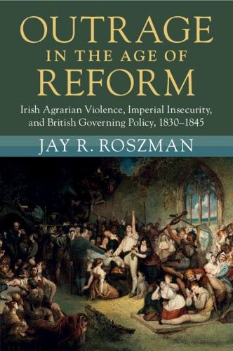 Бумажная книга «Outrage in the Age of Reform: Irish Agrarian Violence, Imperial Insecurity, and British Governing Policy, 1830–1845», автор Джей Р. Розман - фото №1