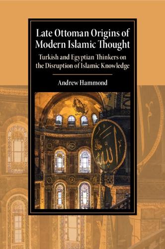 Бумажная книга «Late Ottoman Origins of Modern Islamic Thought: Turkish and Egyptian Thinkers on the Disruption of Islamic Knowledge», автор Эндрю Хаммонд - фото №1