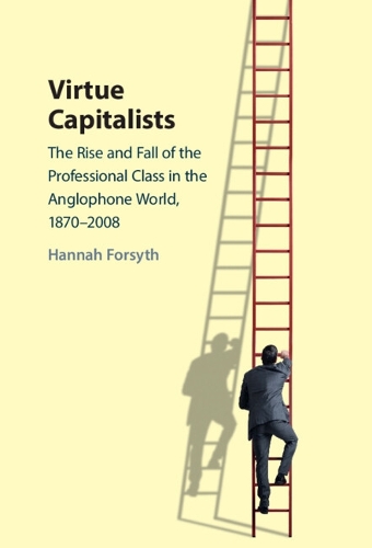 Бумажная книга «Virtue Capitalists: The Rise and Fall of the Professional Class in the Anglophone World, 1870–2008», автор Ханна Форсайт - фото №1