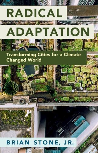 Бумажная книга «Radical Adaptation: Transforming Cities for a Climate Changed World», автор Брайан Стоун-младший - фото №1
