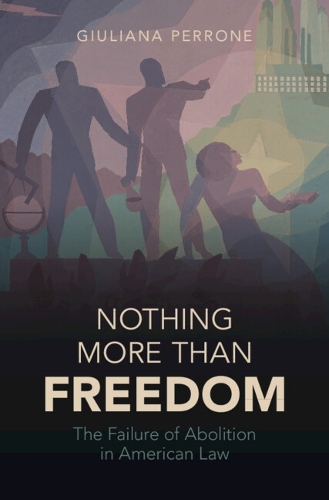 Бумажная книга «Nothing More than Freedom: The Failure of Abolition in American Law», автор Джулиана Перроне - фото №1
