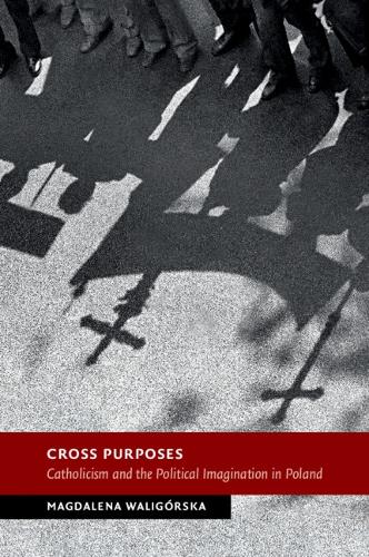 Паперова книга «Cross Purposes: Catholicism and the Political Imagination in Poland», автор Магдалена Валігурська - фото №1