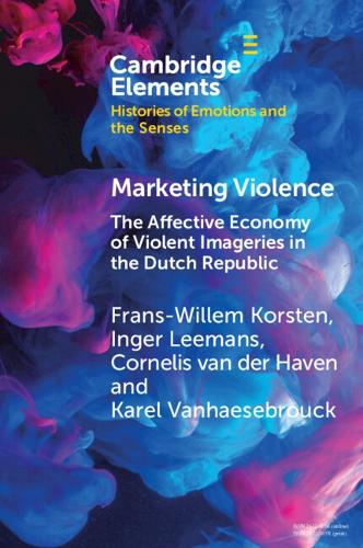 Бумажная книга «Marketing Violence: The Affective Economy of Violent Imageries in the Dutch Republic», авторов Корнелис ван дер Хэвен, Франс-Виллем Корстен, Ингер Лиманс, Карел Ванхесебрук - фото №1