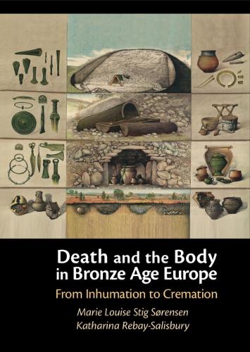 Бумажная книга «Death and the Body in Bronze Age Europe: From Inhumation to Cremation», авторов Катарина Ребай-Сэлисбери, Мари Луиза Стиг Сёренсен - фото №1
