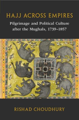 Бумажная книга «Hajj across Empires: Pilgrimage and Political Culture after the Mughals, 1739–1857», автор Ришад Чоудхури - фото №1