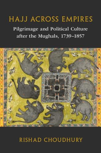 Бумажная книга «Hajj across Empires: Pilgrimage and Political Culture after the Mughals, 1739–1857», автор Ришад Чоудхури - фото №1