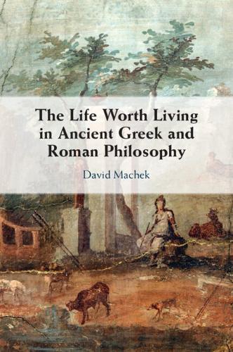 Паперова книга «The Life Worth Living in Ancient Greek and Roman Philosophy», автор Девід Мачек - фото №1