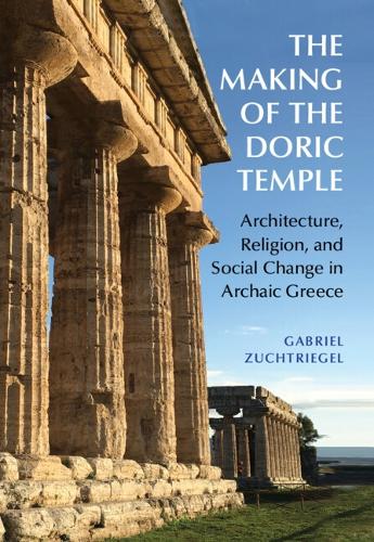 Бумажная книга «The Making of the Doric Temple: Architecture, Religion, and Social Change in Archaic Greece», автор Габриэль Цухтригель - фото №1