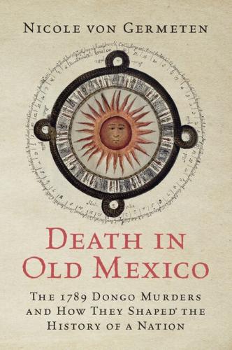 Бумажная книга «Death in Old Mexico: The 1789 Dongo Murders and How They Shaped the History of a Nation», автор Николь фон Герметен - фото №1