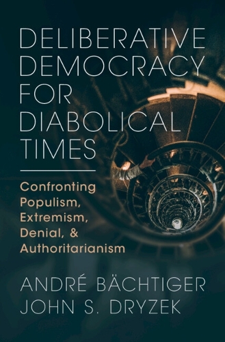 Бумажная книга «Deliberative Democracy for Diabolical Times: Confronting Populism, Extremism, Denial, and Authoritarianism», автор Джон С. Дризек - фото №1