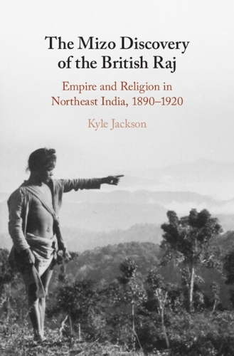 Бумажная книга «The Mizo Discovery of the British Raj: Empire and Religion in Northeast India, 1890–1920», автор Кайл Джексон - фото №1