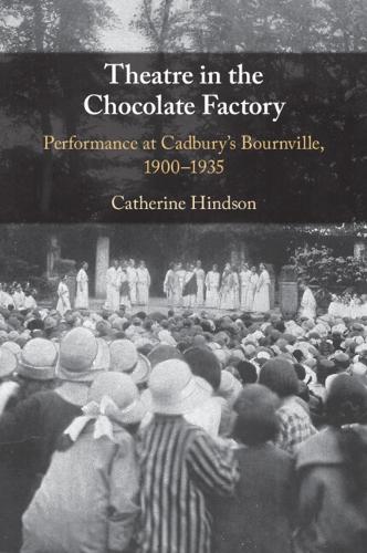 [object Object] «Theatre in the Chocolate Factory: Performance at Cadbury's Bournville, 1900–1935», автор Кэтрин Хиндсон - фото №1