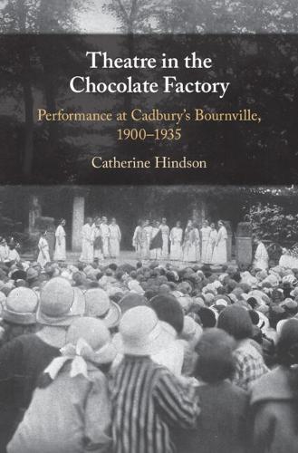 Бумажная книга «Theatre in the Chocolate Factory: Performance at Cadbury's Bournville, 1900–1935», автор Кэтрин Хиндсон - фото №1