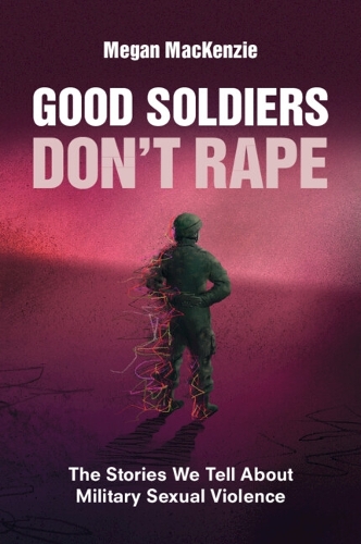 Бумажная книга «Good Soldiers Don't Rape: The Stories We Tell About Military Sexual Violence», автор Меган Маккензи - фото №1