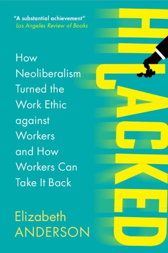 Бумажная книга «Hijacked: How Neoliberalism Turned the Work Ethic against Workers and How Workers Can Take It Back», автор Элизабет Андерсон - фото №1