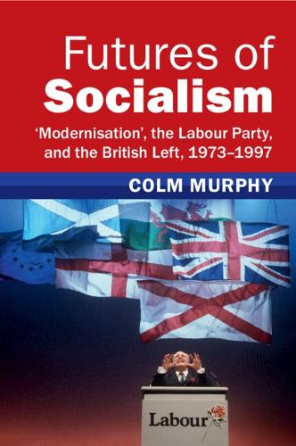 Бумажная книга «Futures of Socialism: ‘Modernisation', the Labour Party, and the British Left, 1973–1997», автор Колм Мерфи - фото №1