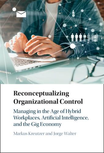 Бумажная книга «Reconceptualizing Organizational Control: Managing in the Age of Hybrid Workplaces, Artificial Intelligence, and the Gig Economy», авторов Хорхе Вальтер, Маркус Кройцер - фото №1
