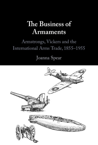 Бумажная книга «The Business of Armaments: Armstrongs, Vickers and the International Arms Trade, 1855–1955», автор Джоанна Спир - фото №1