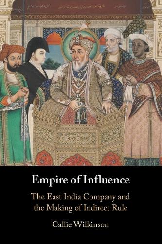 Бумажная книга «Empire of Influence: The East India Company and the Making of Indirect Rule», автор Кэлли Уилкинсон - фото №1