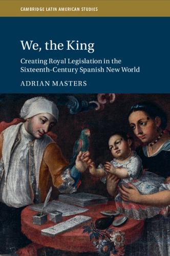 Бумажная книга «We, the King: Creating Royal Legislation in the Sixteenth-Century Spanish New World», автор Адриан Мастерс - фото №1