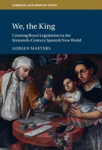 Бумажная книга «We, the King: Creating Royal Legislation in the Sixteenth-Century Spanish New World», автор Адриан Мастерс - фото №1