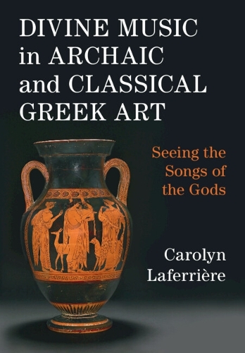 Бумажная книга «Divine Music in Archaic and Classical Greek Art: Seeing the Songs of the Gods», автор Кэролин Лаферьер - фото №1