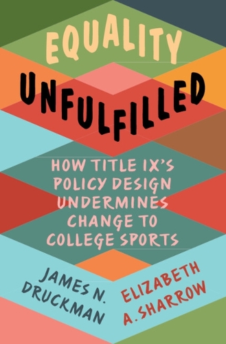 Бумажная книга «Equality Unfulfilled: How Title IX's Policy Design Undermines Change to College Sports», автор Джеймс Н. Друкман - фото №1