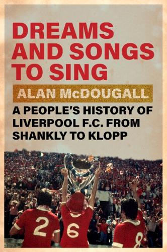 Бумажная книга «Dreams and Songs to Sing: A People's History of Liverpool FC from Shankly to Klopp», автор Алан Макдугалл - фото №1
