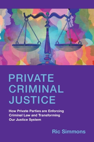 Бумажная книга «Private Criminal Justice: How Private Parties are Enforcing Criminal Law and Transforming Our Justice System», автор Рик Симмонс - фото №1