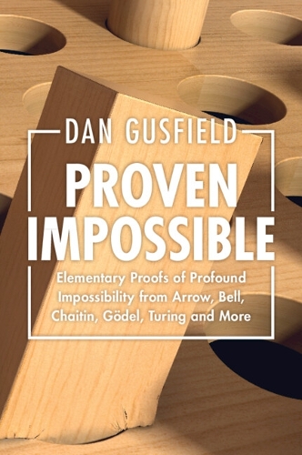 [object Object] «Proven Impossible: Elementary Proofs of Profound Impossibility from Arrow, Bell, Chaitin, Gödel, Turing and More», автор Ден Гасфілд - фото №1