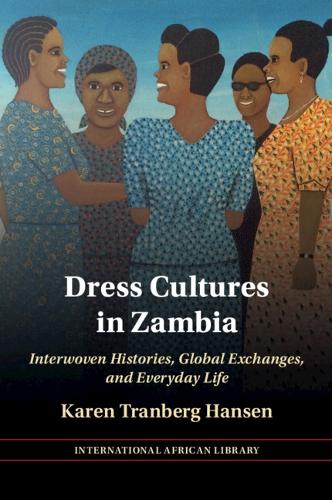 Бумажная книга «Dress Cultures in Zambia: Interwoven Histories, Global Exchanges, and Everyday Life», автор Карен Транберг Хансен - фото №1