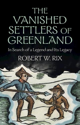 Бумажная книга «The Vanished Settlers of Greenland: In Search of a Legend and Its Legacy», автор Роберт В. Рикс - фото №1