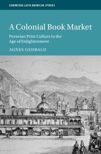 Бумажная книга «A Colonial Book Market: Peruvian Print Culture in the Age of Enlightenment», автор Агнес Гебальд - фото №1