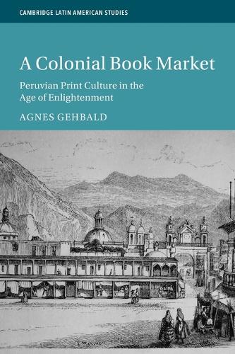 Паперова книга «A Colonial Book Market: Peruvian Print Culture in the Age of Enlightenment», автор Агнес Гехбальд - фото №1